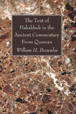 The Text of Habakkuk in the Ancient Commentary From Qumran - William H Brownlee