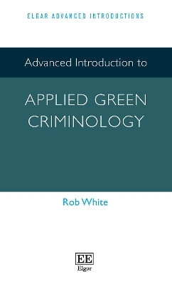 Advanced Introduction to Applied Green Criminology - Rob White