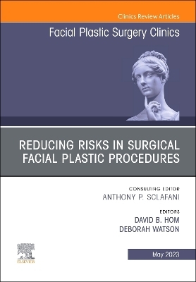 Reducing Risks in Surgical Facial Plastic Procedures, An Issue of Facial Plastic Surgery Clinics of North America - 