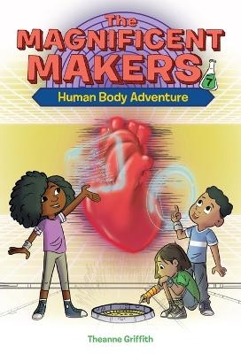 The Magnificent Makers #7: Human Body Adventure - Theanne Griffith, Leo Trinidad