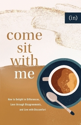 Come Sit with Me – How to Delight in Differences, Love through Disagreements, and Live with Discomfort - Becky Keife