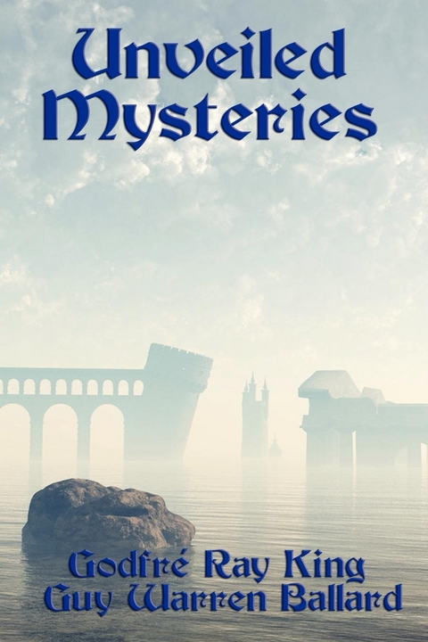 Unveiled Mysteries -  Guy Warren Ballard,  Godfre Ray King