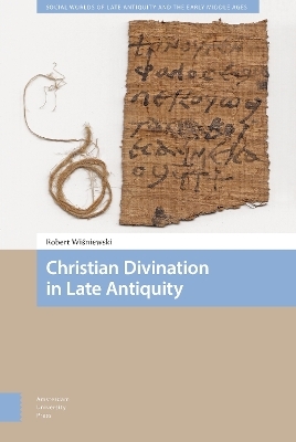 Christian Divination in Late Antiquity - Robert Wisniewski