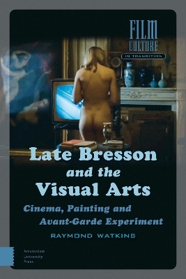 Late Bresson and the Visual Arts - Raymond Watkins