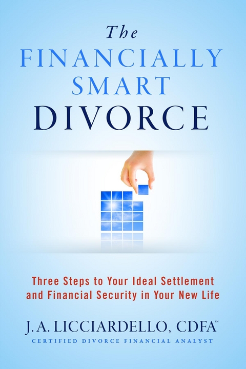 The Financially Smart Divorce : 3 Steps to Your Ideal Settlement and Financial Security in Your New Life -  J A Licciardello