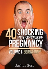 40 Shocking Facts for 40 Weeks of Pregnancy - Volume 1 -  Joshua D Best