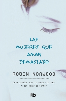 Las mujeres que aman demasiado / Women Who Love Too Much - Robin Norwood