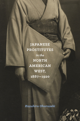 Japanese Prostitutes in the North American West, 1887-1920 - Kazuhiro Oharazeki