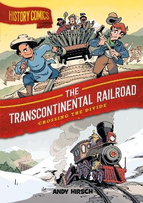 History Comics: The Transcontinental Railroad - Andy Hirsch