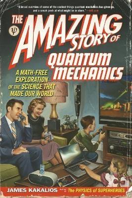 The Amazing Story of Quantum Mechanics - James Kakalios