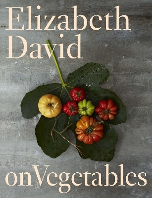 Elizabeth David on Vegetables - Elizabeth David