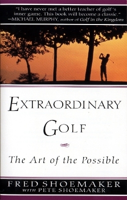 Extraordinary Golf: the Art of the Possible - Fred Shoemaker, Pete Shoemaker