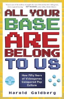 All Your Base Are Belong to Us - Harold Goldberg