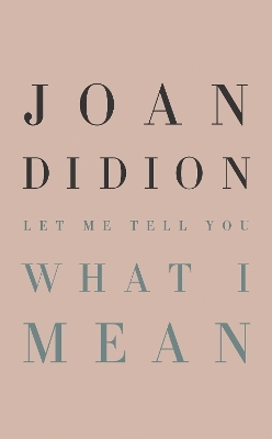 Let Me Tell You What I Mean - Joan Didion