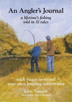 An Angler's Journal: A lifetime's fishing told in 52 tales - John Tomsett