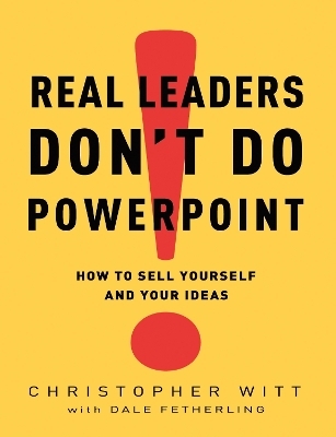 Real Leaders Don't Do PowerPoint - Christopher Witt, Dale Fetherling
