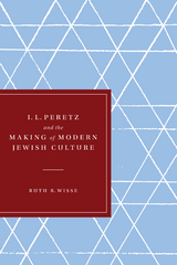 I. L. Peretz and the Making of Modern Jewish Culture -  Ruth R. Wisse