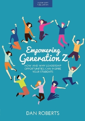 Empowering Generation Z: How and why leadership opportunities can inspire your students - Dan Roberts