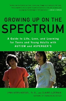 Growing Up on the Spectrum - Lynn Kern Koegel, Claire LaZebnik