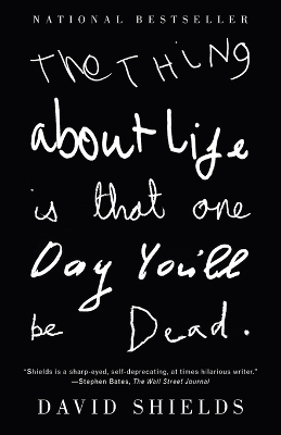 The Thing About Life Is That One Day You'll Be Dead - David Shields