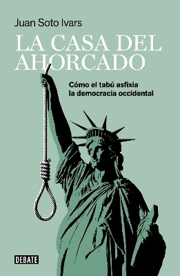 La casa del ahorcado: Cómo el tabú asfixia la democracia occidental / The Hanged  Man's House: How Taboo Suffocates Western Democracy - Juan Soto Ivars