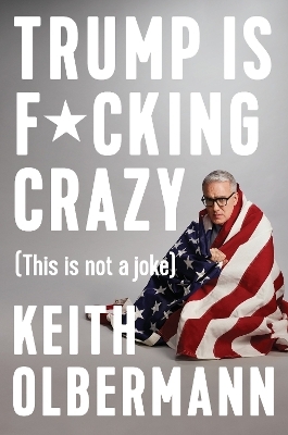 Trump is F*cking Crazy - Keith Olbermann