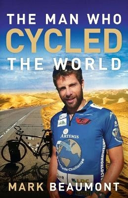 The Man Who Cycled the World - Mark Beaumont
