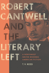 Robert Cantwell and the Literary Left -  T. V. Reed