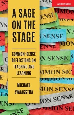 A Sage on the Stage: Common Sense Reflections on Teaching and Learning - Michael Zwaagstra