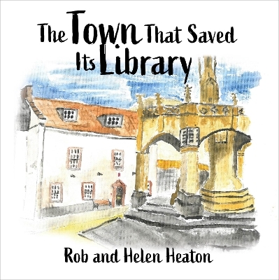 The Town That Saved Its Library - Rob Heaton, Helen Heaton