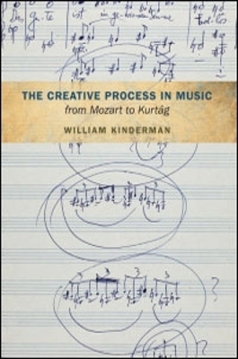 The Creative Process in Music from Mozart to Kurtag - William Kinderman