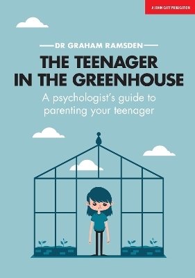 The Teenager In The Greenhouse: A psychologist's guide to parenting your teenager - Graham Ramsden