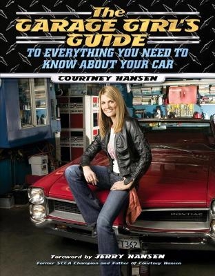 The Garage Girl’s Guide to Everything You Need to Know About Your Car - Courtney Hansen