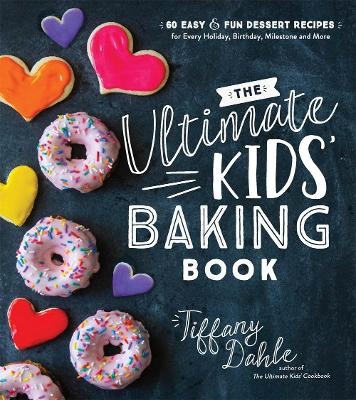 The Ultimate Kids' Baking Book - Tiffany Dahle