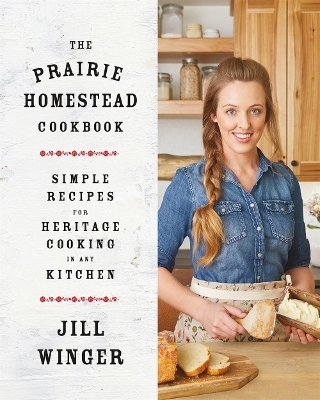 The Prairie Homestead Cookbook - Jill Winger