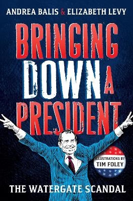 Bringing Down A President - Elizabeth Levy, Andrea Balis