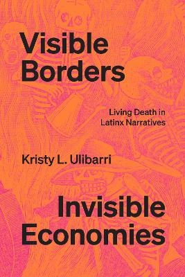Visible Borders, Invisible Economies - Kristy L. Ulibarri