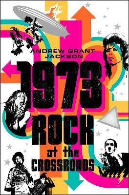 1973: Rock at the Crossroads - Andrew Grant Jackson