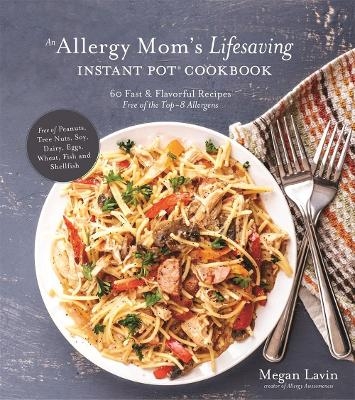An Allergy Mom's Lifesaving Instant Pot Cookbook - Megan Lavin