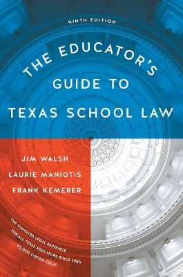The Educator's Guide to Texas School Law - Jim Walsh, Laurie Maniotis, Frank R. Kemerer