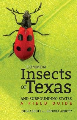 Common Insects of Texas and Surrounding States - John C. Abbott, Kendra Abbott