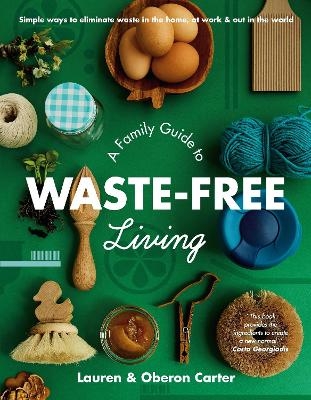 A Family Guide to Waste-free Living - Lauren Carter, Oberon Carter