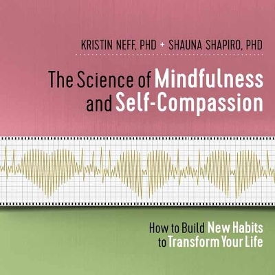 The Science of Mindfulness and Self-Compassion - Kristin Neff, Shauna Shapiro