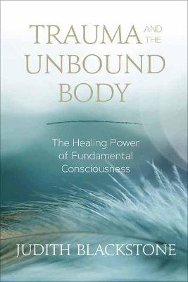 Trauma and the Unbound Body - Judith Blackstone