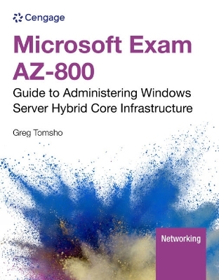 Microsoft Exam AZ-800: Guide to Administering Windows Server Hybrid Core Infrastructure - Greg Tomsho