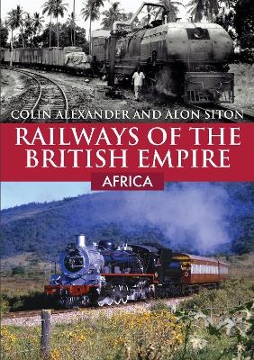 Railways of the British Empire: Africa - Colin Alexander, Alon Siton