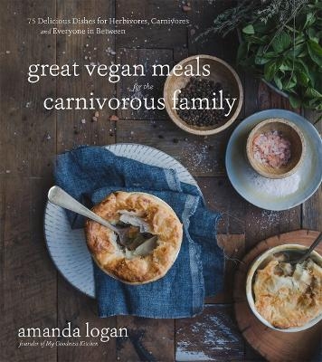 Great Vegan Meals for the Carnivorous Family - Amanda Logan