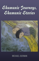 Shamanic Journeys, Shamanic Stories -  Michael P. Berman