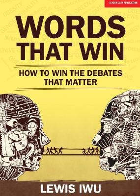 Words That Win: How to win the debates that matter - Lewis Iwu