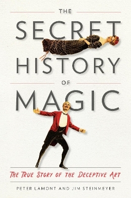 The Secret History of Magic - Peter Lamont, Jim Steinmeyer